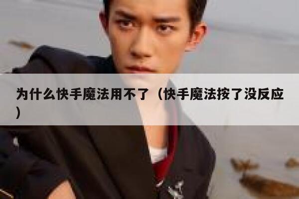 为什么快手魔法用不了（快手魔法按了没反应） 第1张