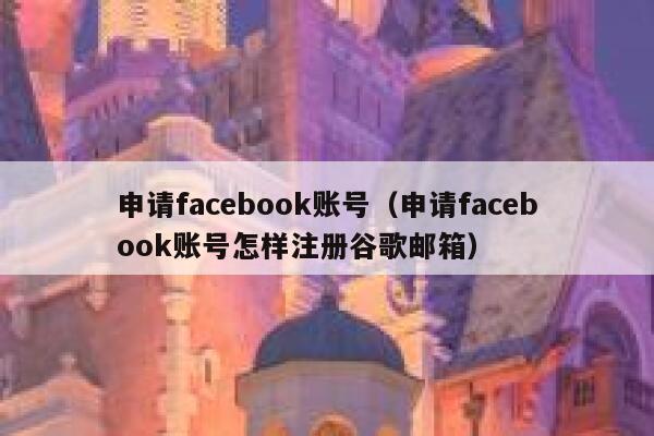 申请facebook账号（申请facebook账号怎样注册谷歌邮箱） 第1张
