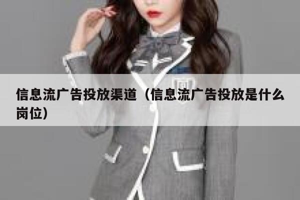 信息流广告投放渠道（信息流广告投放是什么岗位） 第1张