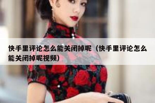 快手里评论怎么能关闭掉呢（快手里评论怎么能关闭掉呢视频） 第1张
