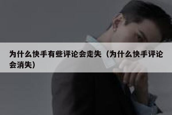 为什么快手有些评论会走失（为什么快手评论会消失） 第1张