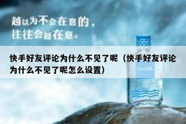 快手好友评论为什么不见了呢（快手好友评论为什么不见了呢怎么设置） 第1张