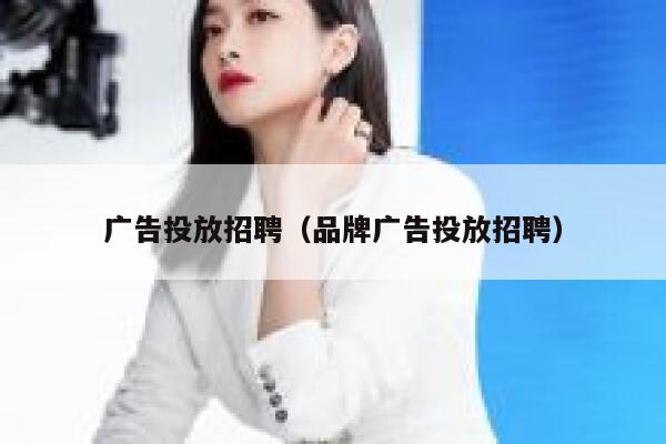 广告投放招聘（品牌广告投放招聘） 第1张