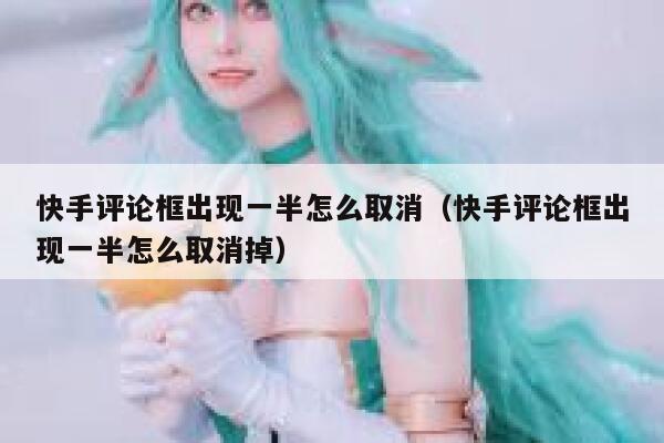 快手评论框出现一半怎么取消（快手评论框出现一半怎么取消掉） 第1张
