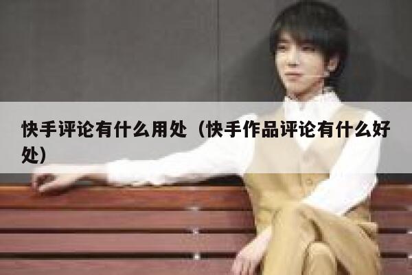 快手评论有什么用处（快手作品评论有什么好处） 第1张