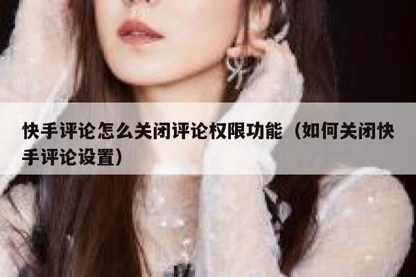 快手评论怎么关闭评论权限功能（如何关闭快手评论设置） 第1张