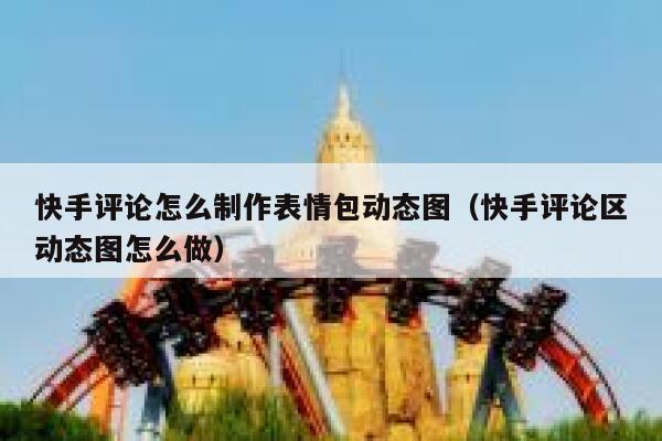 快手评论怎么制作表情包动态图（快手评论区动态图怎么做） 第1张