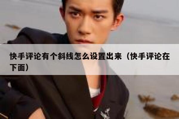 快手评论有个斜线怎么设置出来（快手评论在下面） 第1张