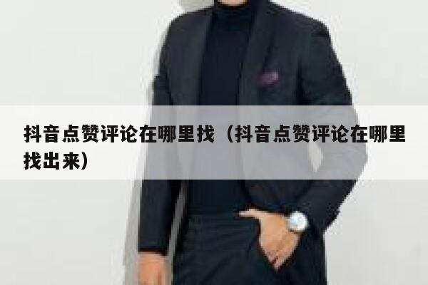 抖音点赞评论在哪里找（抖音点赞评论在哪里找出来） 第1张