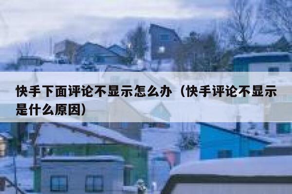 快手下面评论不显示怎么办（快手评论不显示是什么原因） 第1张