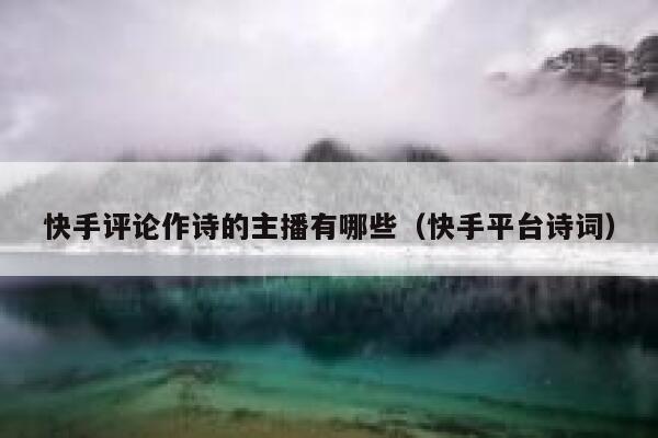 快手评论作诗的主播有哪些（快手平台诗词） 第1张