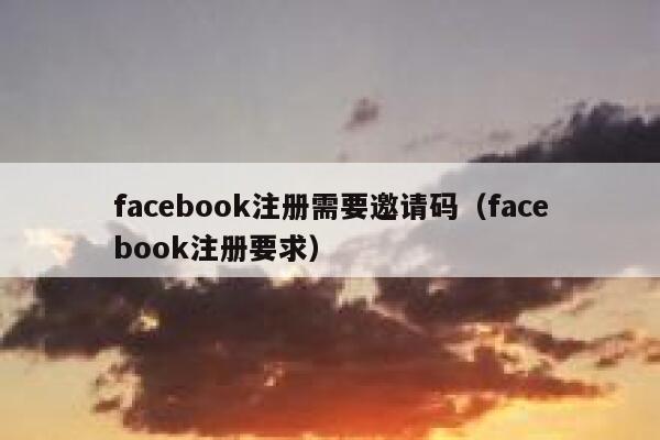 facebook注册需要邀请码（facebook注册要求） 第1张
