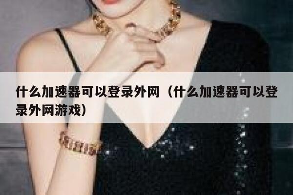 什么加速器可以登录外网（什么加速器可以登录外网游戏） 第1张