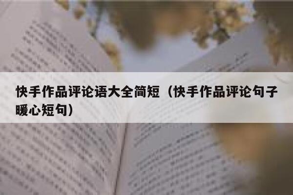 快手作品评论语大全简短（快手作品评论句子暖心短句） 第1张