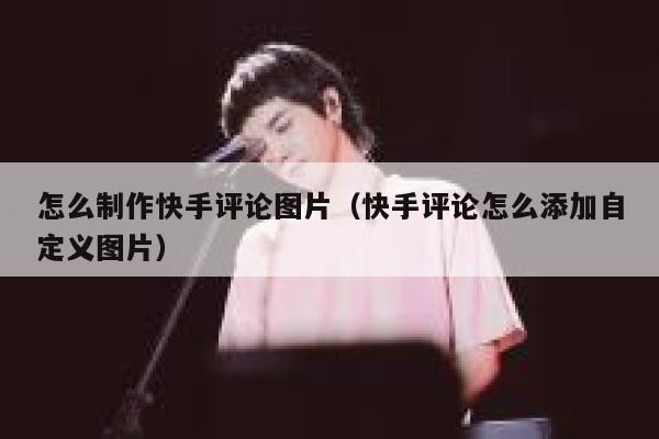 怎么制作快手评论图片（快手评论怎么添加自定义图片） 第1张