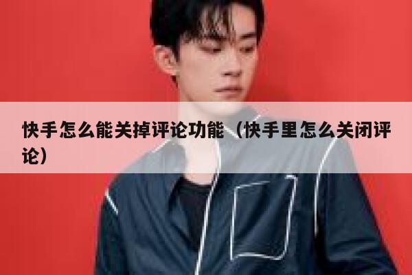 快手怎么能关掉评论功能（快手里怎么关闭评论） 第1张