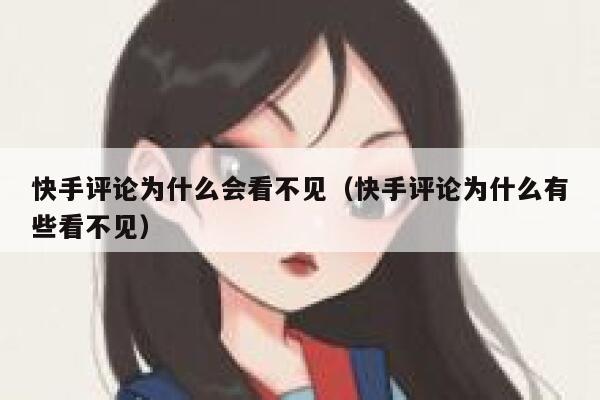 快手评论为什么会看不见（快手评论为什么有些看不见） 第1张