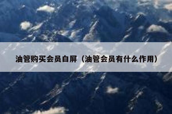 油管购买会员白屏（油管会员有什么作用） 第1张