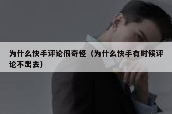 为什么快手评论很奇怪（为什么快手有时候评论不出去） 第1张