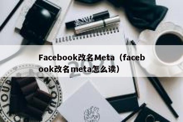 Facebook改名Meta（facebook改名meta怎么读） 第1张