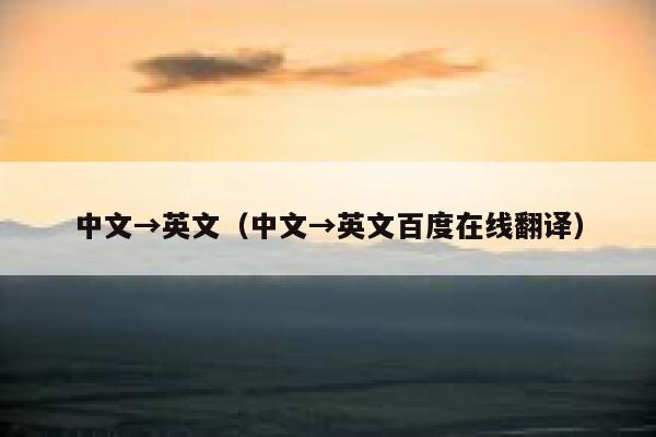 中文→英文（中文→英文百度在线翻译） 第1张