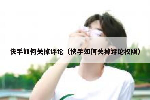 快手如何关掉评论（快手如何关掉评论权限） 第1张