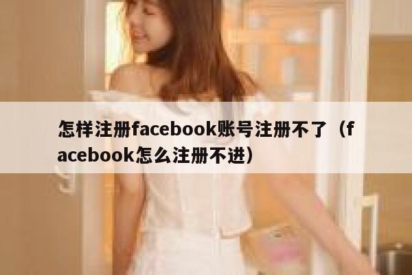 怎样注册facebook账号注册不了（facebook怎么注册不进） 第1张