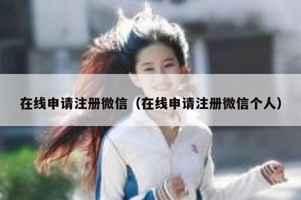 在线申请注册微信（在线申请注册微信个人） 第1张