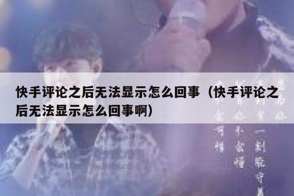快手评论之后无法显示怎么回事（快手评论之后无法显示怎么回事啊） 第1张