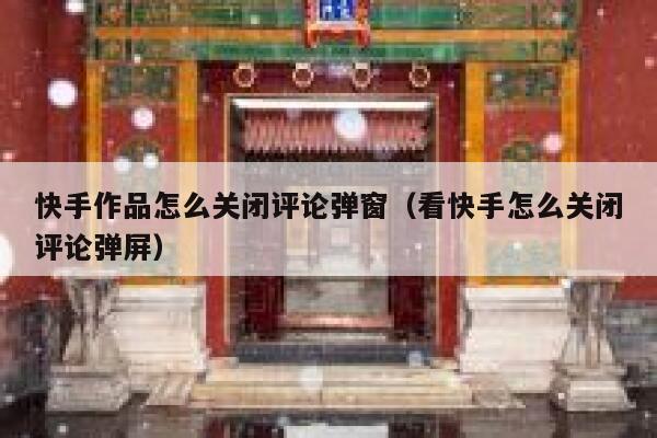 快手作品怎么关闭评论弹窗（看快手怎么关闭评论弹屏） 第1张