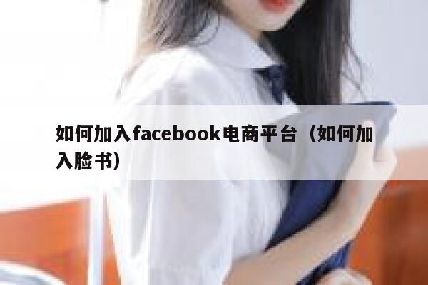 如何加入facebook电商平台（如何加入脸书） 第1张