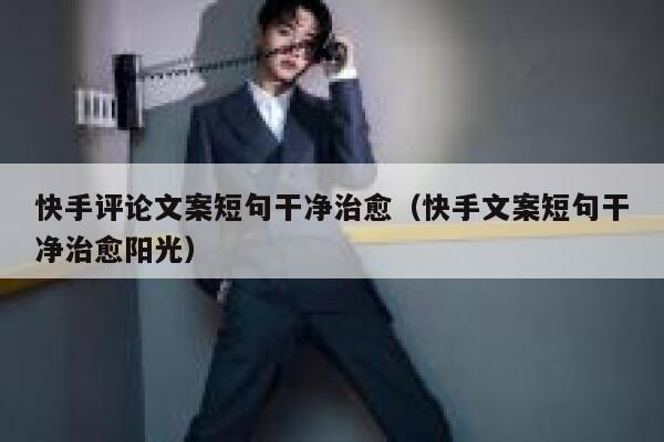 快手评论文案短句干净治愈（快手文案短句干净治愈阳光） 第1张