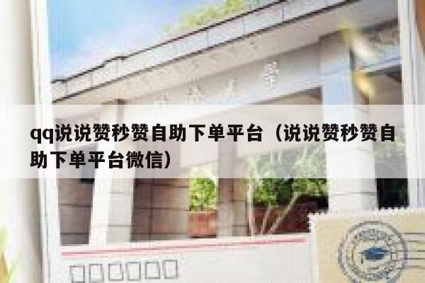 qq说说赞秒赞自助下单平台（说说赞秒赞自助下单平台微信） 第1张