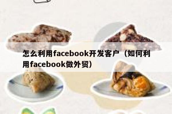 怎么利用facebook开发客户（如何利用facebook做外贸） 第1张