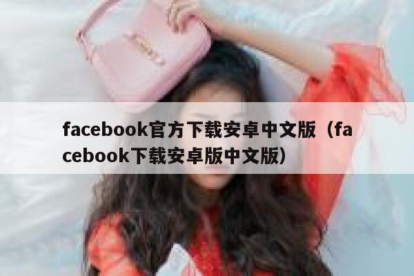 facebook官方下载安卓中文版（facebook下载安卓版中文版） 第1张