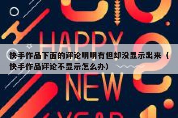快手作品下面的评论明明有但却没显示出来（快手作品评论不显示怎么办） 第1张