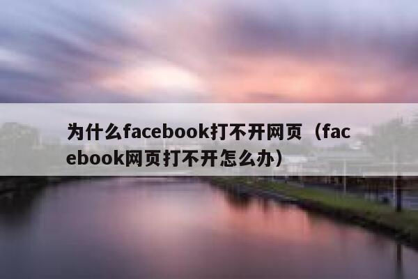 为什么facebook打不开网页（facebook网页打不开怎么办） 第1张
