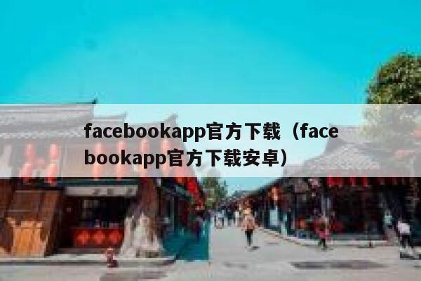 facebookapp官方下载（facebookapp官方下载安卓） 第1张