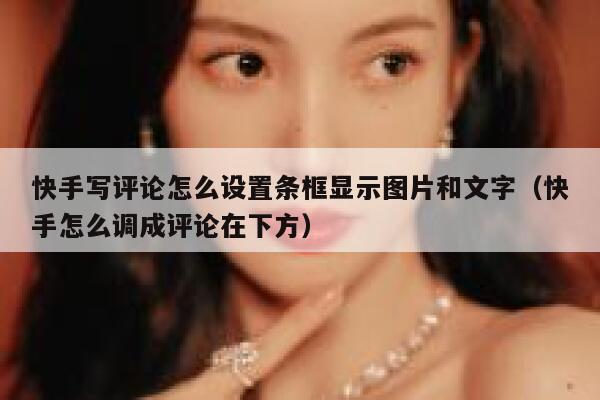 快手写评论怎么设置条框显示图片和文字（快手怎么调成评论在下方） 第1张