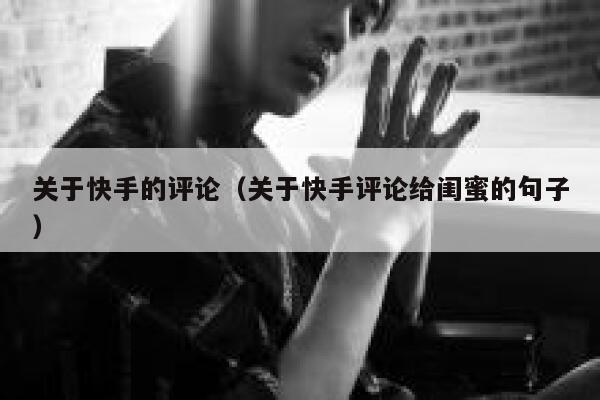 关于快手的评论（关于快手评论给闺蜜的句子） 第1张