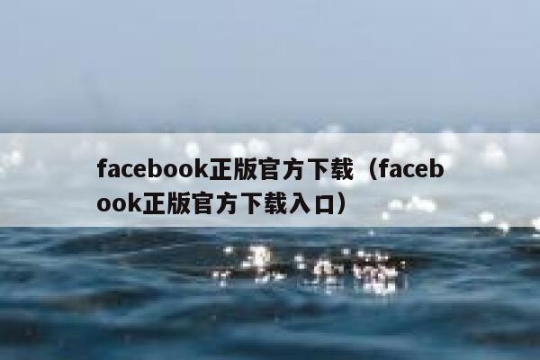 facebook正版官方下载（facebook正版官方下载入口） 第1张