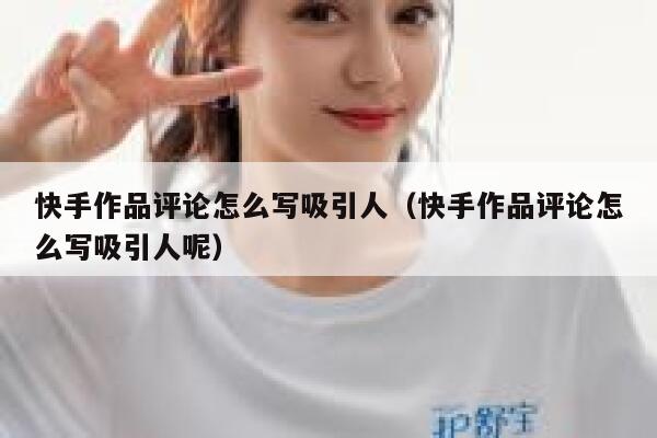 快手作品评论怎么写吸引人（快手作品评论怎么写吸引人呢） 第1张