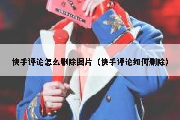 快手评论怎么删除图片（快手评论如何删除） 第1张
