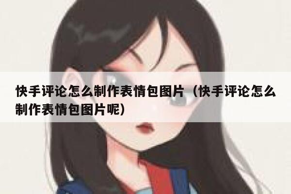 快手评论怎么制作表情包图片（快手评论怎么制作表情包图片呢） 第1张