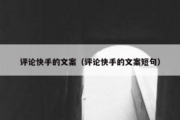 评论快手的文案（评论快手的文案短句） 第1张