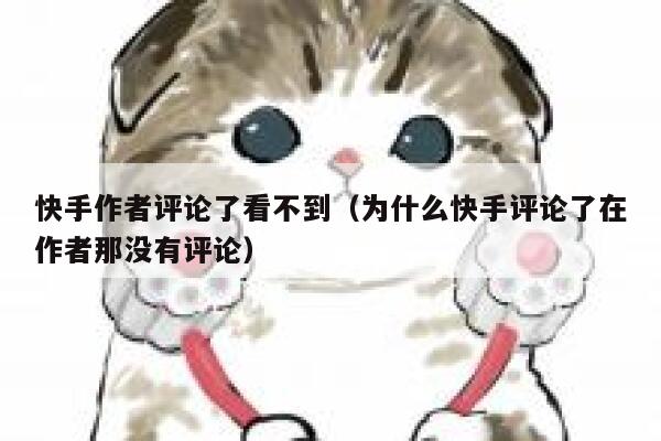 快手作者评论了看不到（为什么快手评论了在作者那没有评论） 第1张