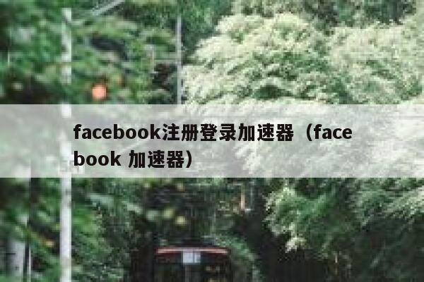 facebook注册登录加速器（facebook 加速器） 第1张