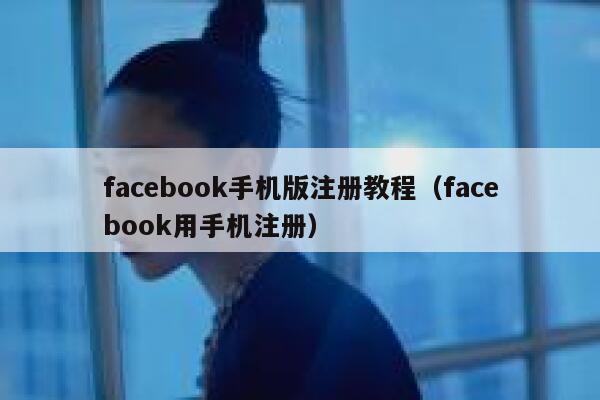 facebook手机版注册教程（facebook用手机注册） 第1张