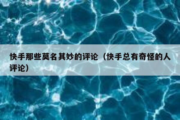 快手那些莫名其妙的评论（快手总有奇怪的人评论） 第1张