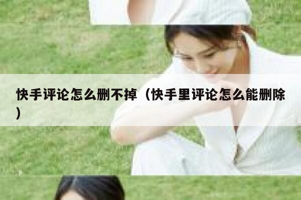 快手评论怎么删不掉（快手里评论怎么能删除） 第1张